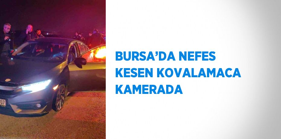 BURSA’DA NEFES KESEN KOVALAMACA KAMERADA