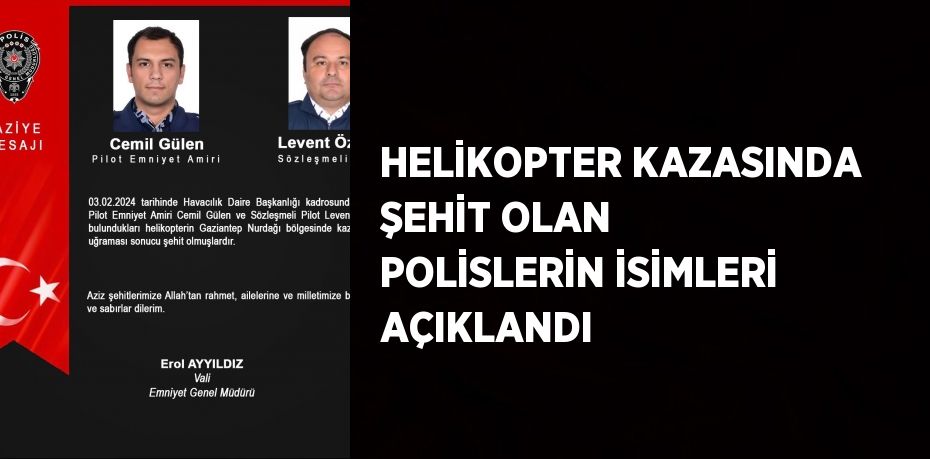 HELİKOPTER KAZASINDA ŞEHİT OLAN POLİSLERİN İSİMLERİ AÇIKLANDI