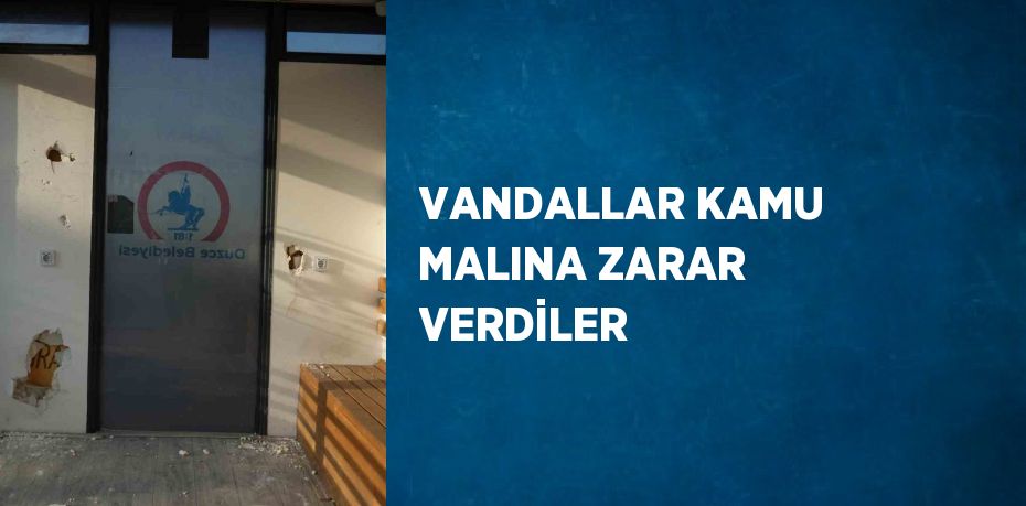 VANDALLAR KAMU MALINA ZARAR VERDİLER