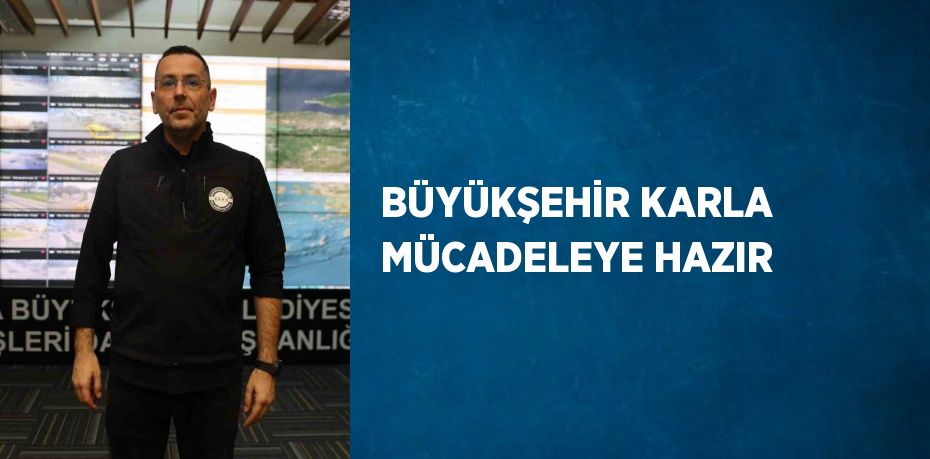 BÜYÜKŞEHİR KARLA MÜCADELEYE HAZIR