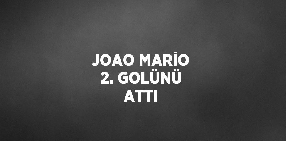 JOAO MARİO 2. GOLÜNÜ ATTI