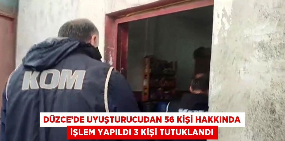 DÜZCE’DE UYUŞTURUCUDAN 56 KİŞİ HAKKINDA İŞLEM YAPILDI 3 KİŞİ TUTUKLANDI