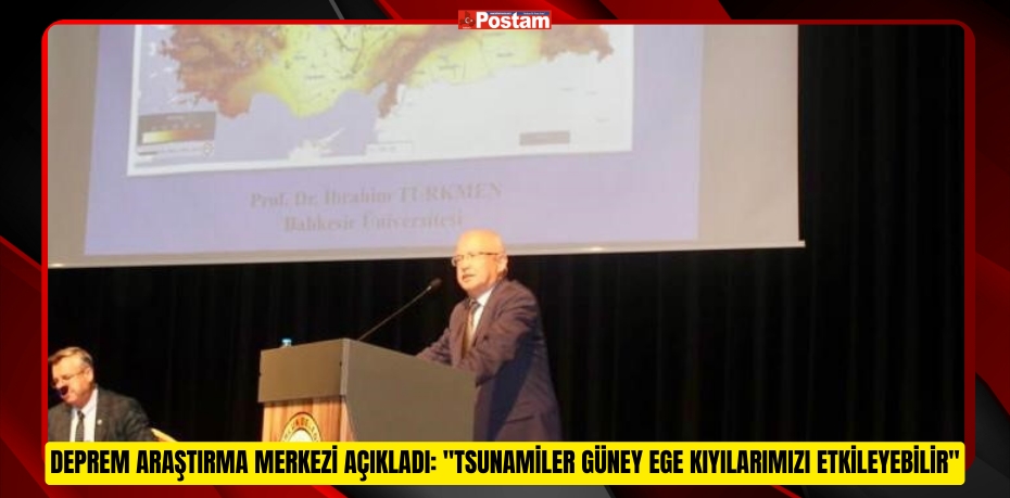 Deprem Araştırma Merkezi açıkladı: &quot;Tsunamiler güney ege kıyılarımızı etkileyebilir&quot;  