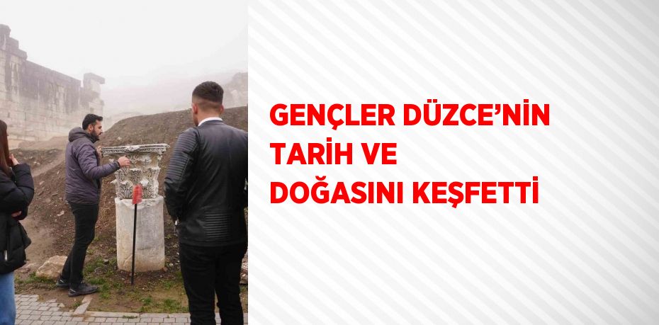 GENÇLER DÜZCE’NİN TARİH VE DOĞASINI KEŞFETTİ