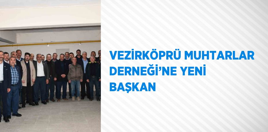 VEZİRKÖPRÜ MUHTARLAR DERNEĞİ’NE YENİ BAŞKAN