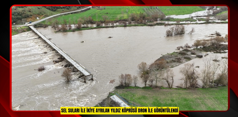 Sel suları ile ikiye ayrılan Yıldız Köprüsü dron ile görüntülendi