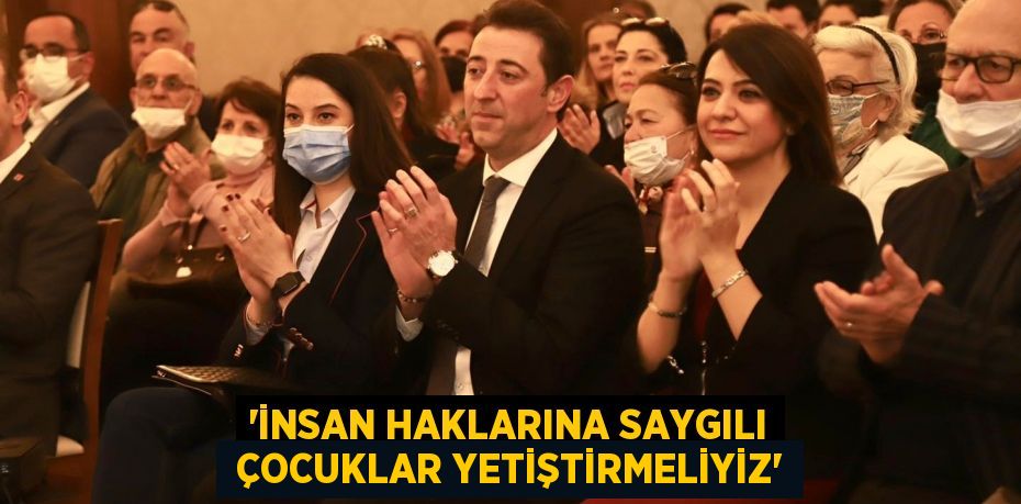 “İNSAN HAKLARINA SAYGILI  ÇOCUKLAR YETİŞTİRMELİYİZ”