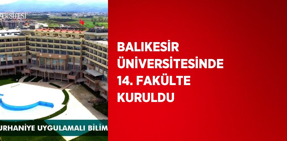 BALIKESİR ÜNİVERSİTESİNDE 14. FAKÜLTE KURULDU