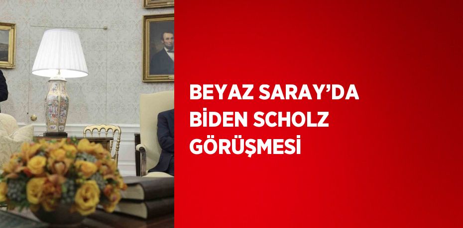 BEYAZ SARAY’DA BİDEN SCHOLZ GÖRÜŞMESİ