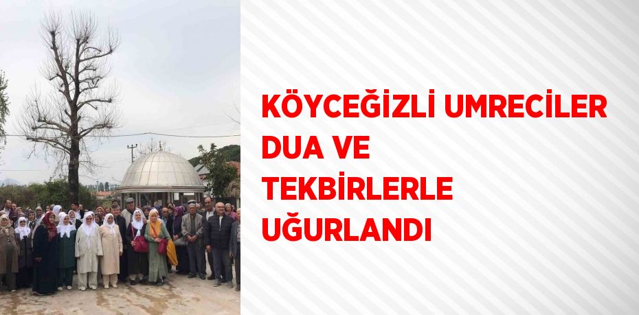 KÖYCEĞİZLİ UMRECİLER DUA VE TEKBİRLERLE UĞURLANDI