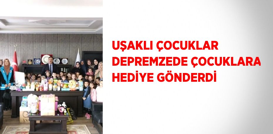 UŞAKLI ÇOCUKLAR DEPREMZEDE ÇOCUKLARA HEDİYE GÖNDERDİ