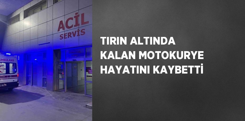 TIRIN ALTINDA KALAN MOTOKURYE HAYATINI KAYBETTİ