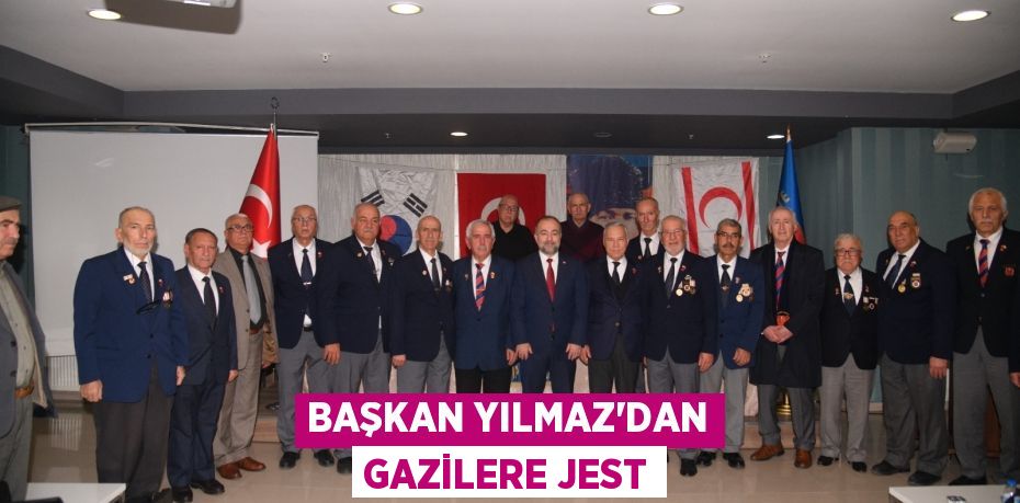 Başkan Yılmaz’dan gazilere jest