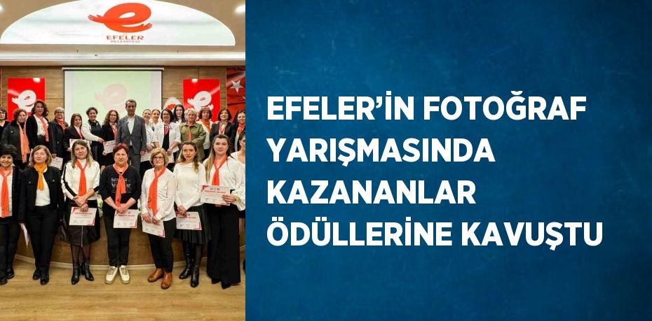 EFELER’İN FOTOĞRAF YARIŞMASINDA KAZANANLAR ÖDÜLLERİNE KAVUŞTU