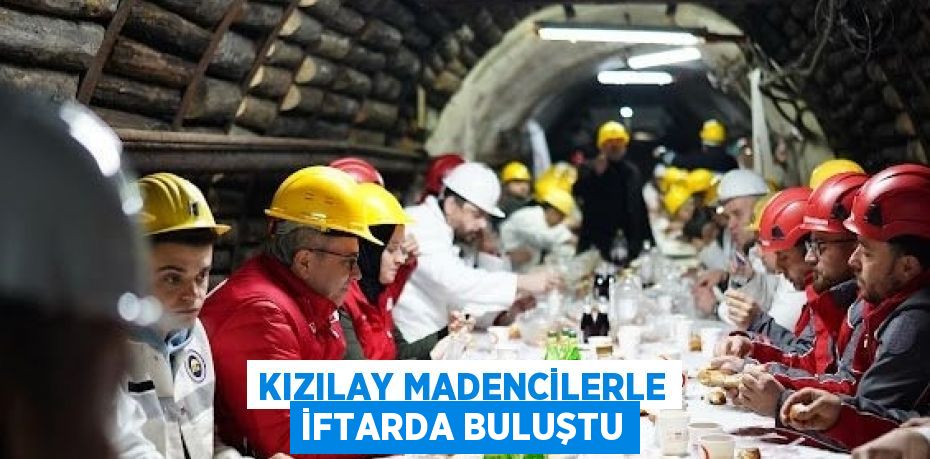 KIZILAY MADENCİLERLE İFTARDA BULUŞTU