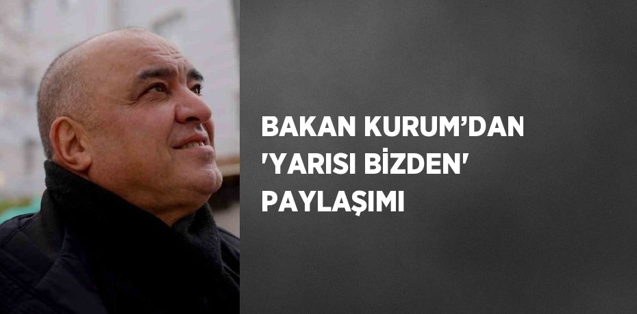 BAKAN KURUM’DAN 'YARISI BİZDEN' PAYLAŞIMI