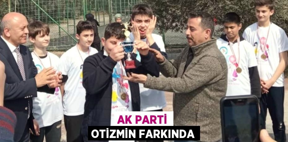 AK PARTİ OTİZMİN FARKINDA