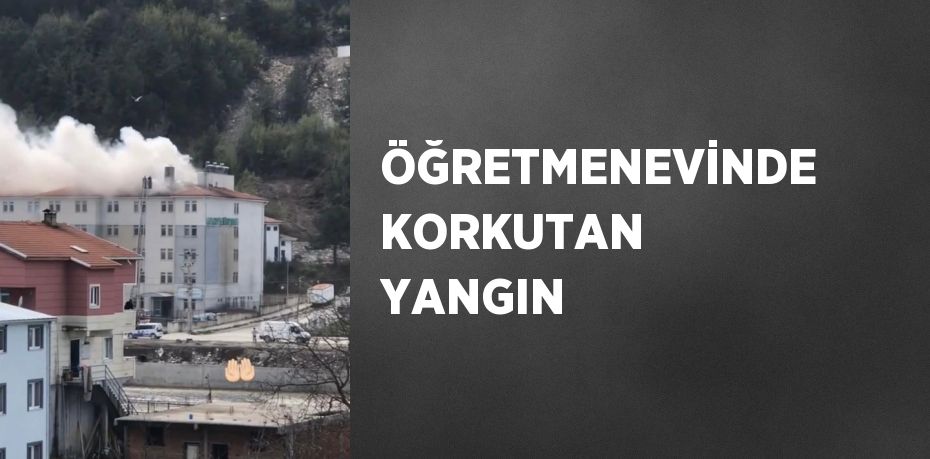 ÖĞRETMENEVİNDE KORKUTAN YANGIN