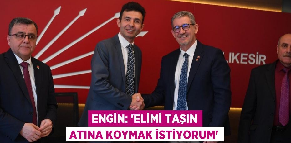 ENGİN: “ELİMİ TAŞIN ATINA KOYMAK İSTİYORUM”