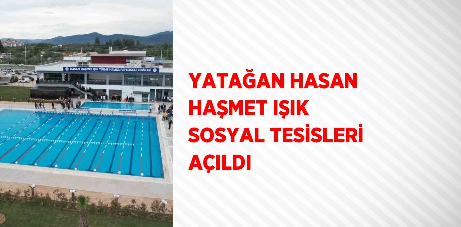 YATAĞAN HASAN HAŞMET IŞIK SOSYAL TESİSLERİ AÇILDI