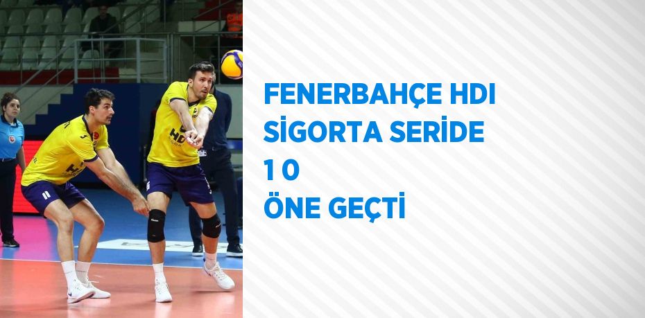 FENERBAHÇE HDI SİGORTA SERİDE 1 0 ÖNE GEÇTİ