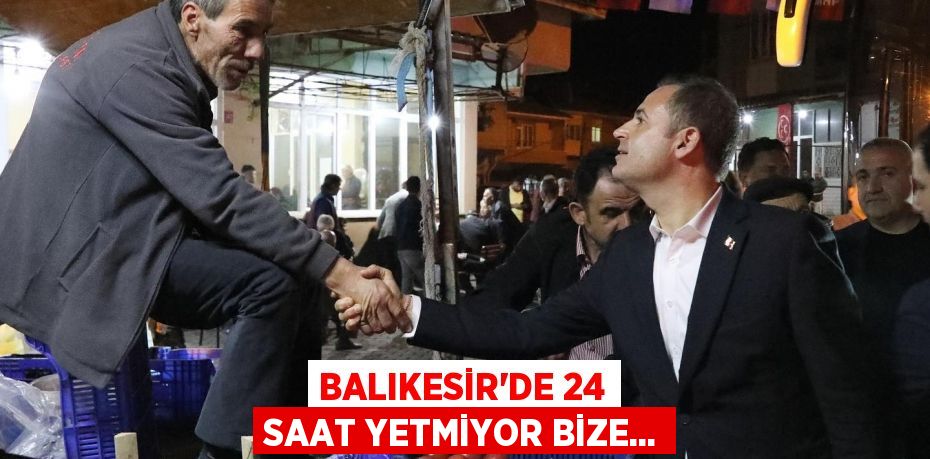 Balıkesir’de 24 saat yetmiyor bize...