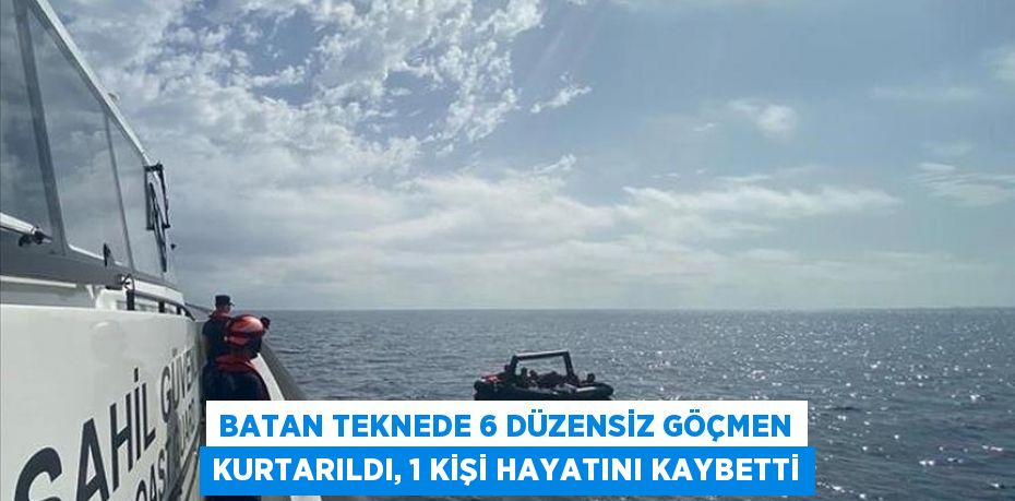 Batan Teknede 6 Düzensiz Göçmen Kurtarıldı, 1 Kişi Hayatını Kaybetti