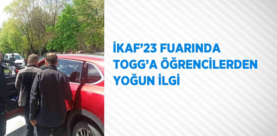 İKAF’23 FUARINDA TOGG’A ÖĞRENCİLERDEN YOĞUN İLGİ