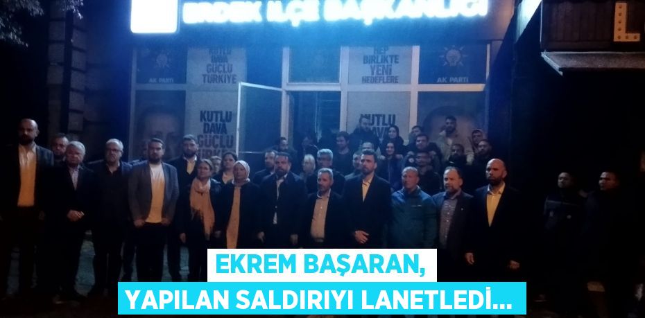 EKREM BAŞARAN, YAPILAN SALDIRIYI LANETLEDİ…