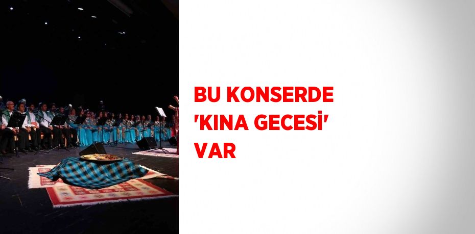 BU KONSERDE 'KINA GECESİ' VAR