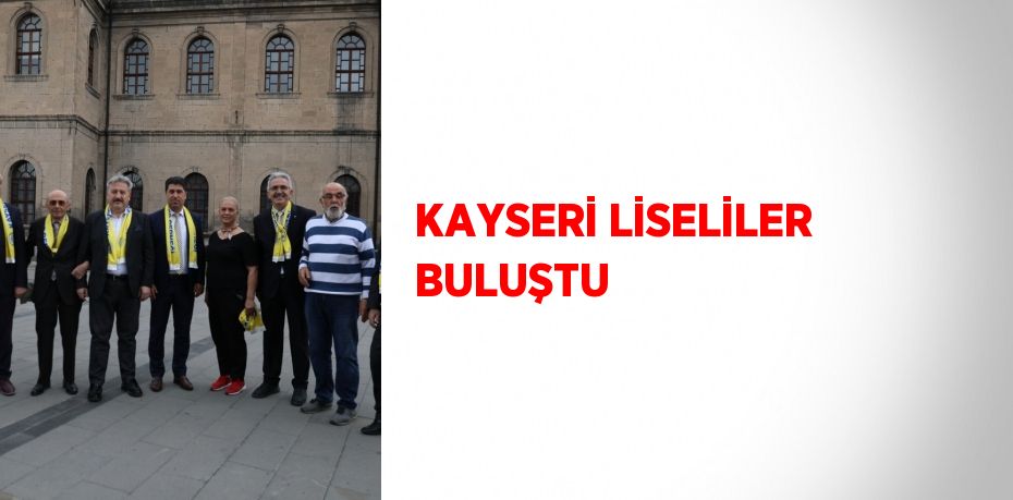 KAYSERİ LİSELİLER BULUŞTU