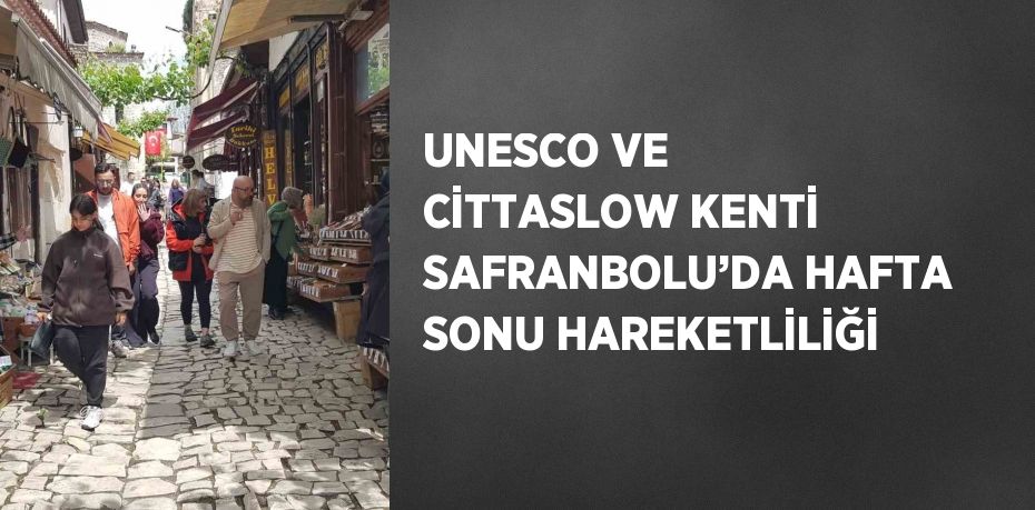 UNESCO VE CİTTASLOW KENTİ SAFRANBOLU’DA HAFTA SONU HAREKETLİLİĞİ