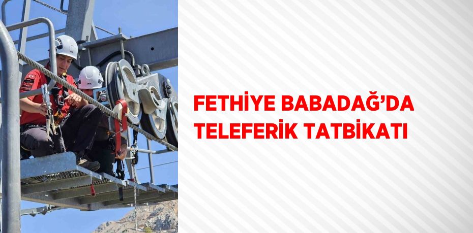 FETHİYE BABADAĞ’DA TELEFERİK TATBİKATI