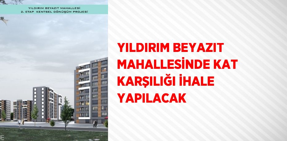 YILDIRIM BEYAZIT MAHALLESİNDE KAT KARŞILIĞI İHALE YAPILACAK