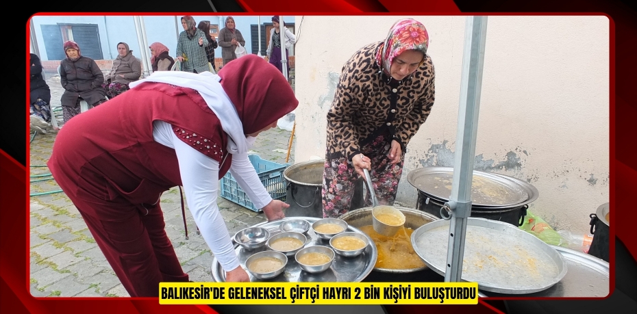 Balıkesir'de geleneksel çiftçi hayrı 2 bin kişiyi buluşturdu  