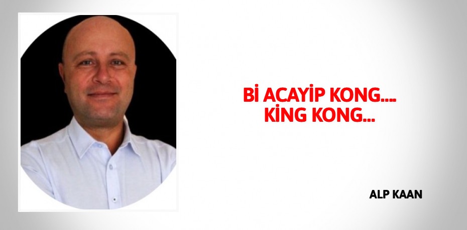 Bİ ACAYİP KONG…. KİNG KONG…