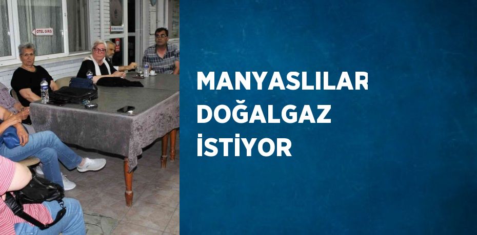 MANYASLILAR DOĞALGAZ İSTİYOR