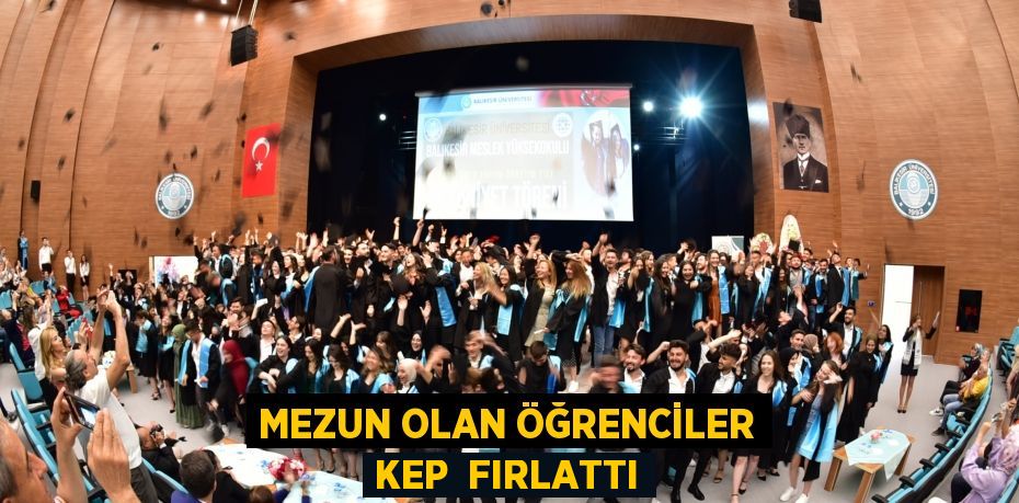 MEZUN OLAN ÖĞRENCİLER KEP  FIRLATTI