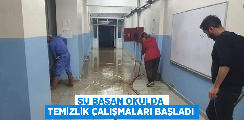 SU BASAN OKULDA TEMİZLİK ÇALIŞMALARI BAŞLADI