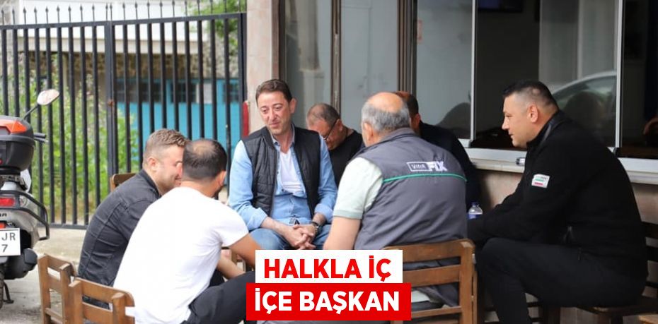 HALKLA İÇ İÇE BAŞKAN