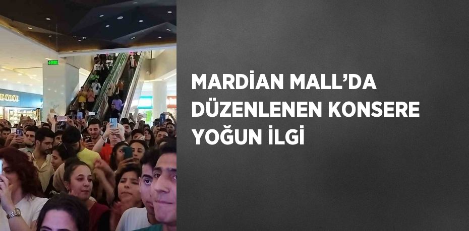 MARDİAN MALL’DA DÜZENLENEN KONSERE YOĞUN İLGİ