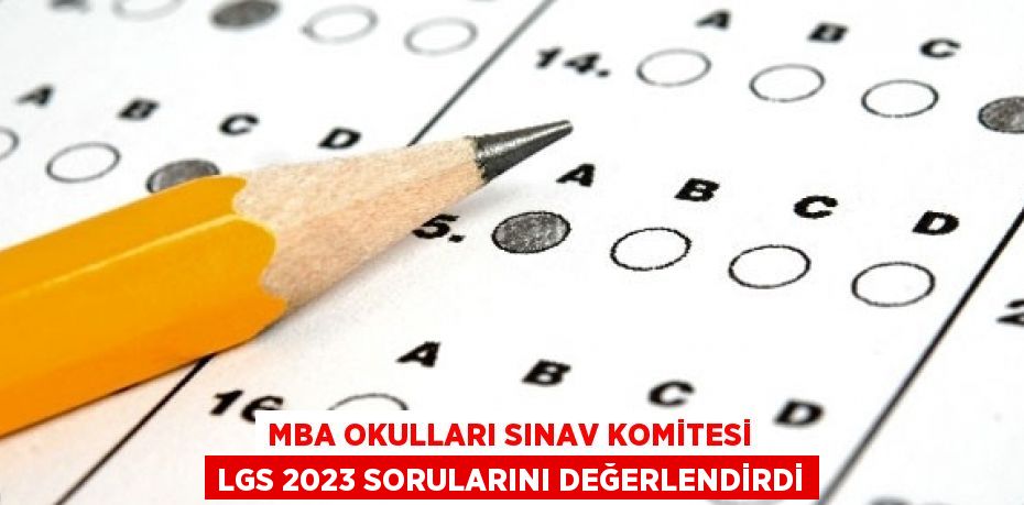 MBA OKULLARI SINAV KOMİTESİ LGS 2023 SORULARINI DEĞERLENDİRDİ