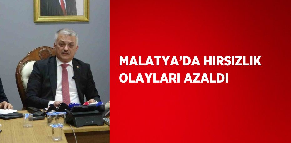 MALATYA’DA HIRSIZLIK OLAYLARI AZALDI