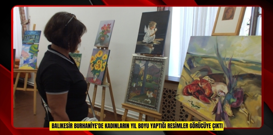 Balıkesir Burhaniye'de kadınların yıl boyu yaptığı resimler görücüye çıktı