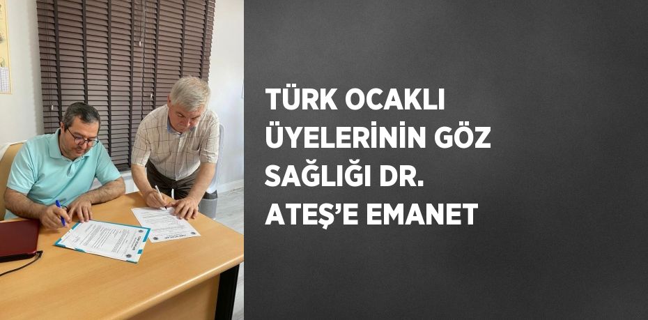 TÜRK OCAKLI ÜYELERİNİN GÖZ SAĞLIĞI DR. ATEŞ’E EMANET