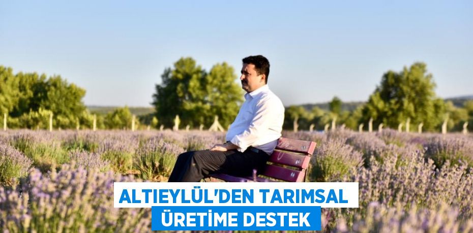 ALTIEYLÜL’DEN TARIMSAL  ÜRETİME DESTEK