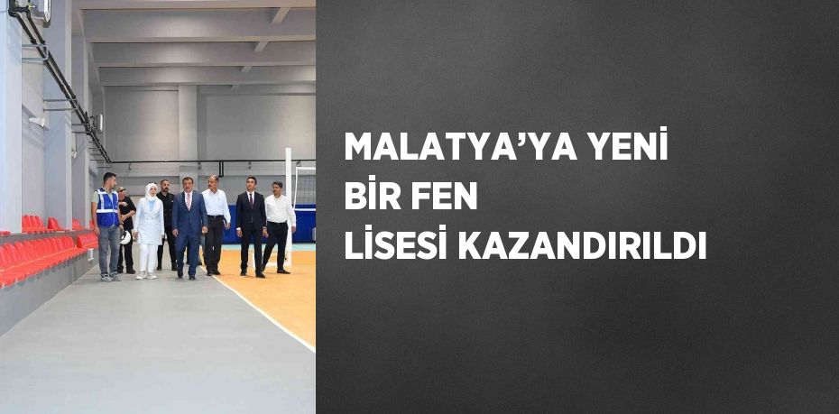 MALATYA’YA YENİ BİR FEN LİSESİ KAZANDIRILDI