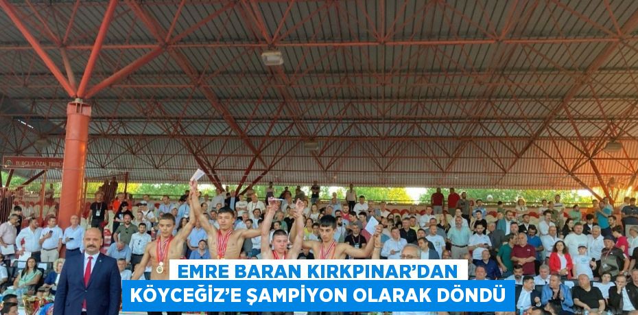 EMRE BARAN KIRKPINAR’DAN KÖYCEĞİZ’E ŞAMPİYON OLARAK DÖNDÜ