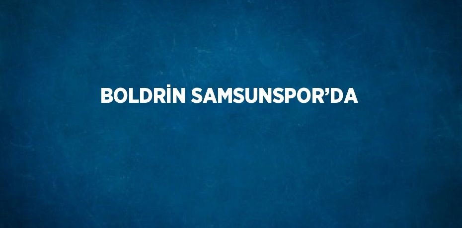 BOLDRİN SAMSUNSPOR’DA