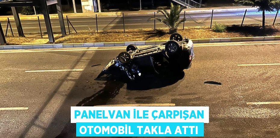 Panelvan ile çarpışan otomobil takla attı